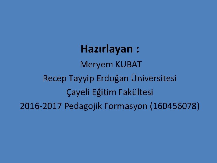 Hazırlayan : Meryem KUBAT Recep Tayyip Erdoğan Üniversitesi Çayeli Eğitim Fakültesi 2016 -2017 Pedagojik