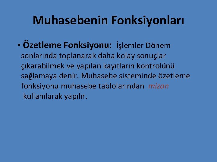 Muhasebenin Fonksiyonları ▪ Özetleme Fonksiyonu: İşlemler Dönem sonlarında toplanarak daha kolay sonuçlar çıkarabilmek ve