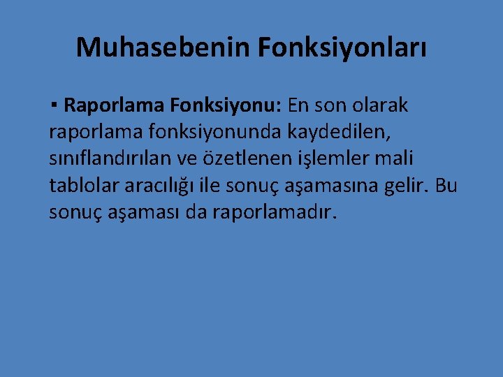 Muhasebenin Fonksiyonları ▪ Raporlama Fonksiyonu: En son olarak raporlama fonksiyonunda kaydedilen, sınıflandırılan ve özetlenen