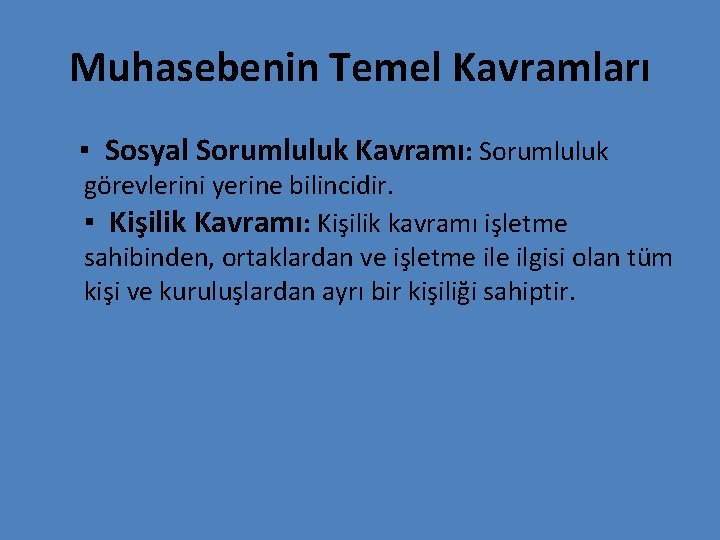 Muhasebenin Temel Kavramları ▪ Sosyal Sorumluluk Kavramı: Sorumluluk görevlerini yerine bilincidir. ▪ Kişilik Kavramı: