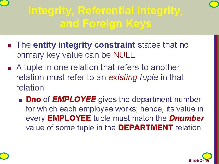 Integrity, Referential Integrity, and Foreign Keys n n The entity integrity constraint states that