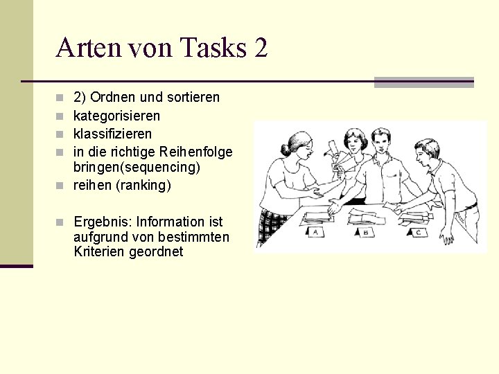 Arten von Tasks 2 2) Ordnen und sortieren kategorisieren klassifizieren in die richtige Reihenfolge