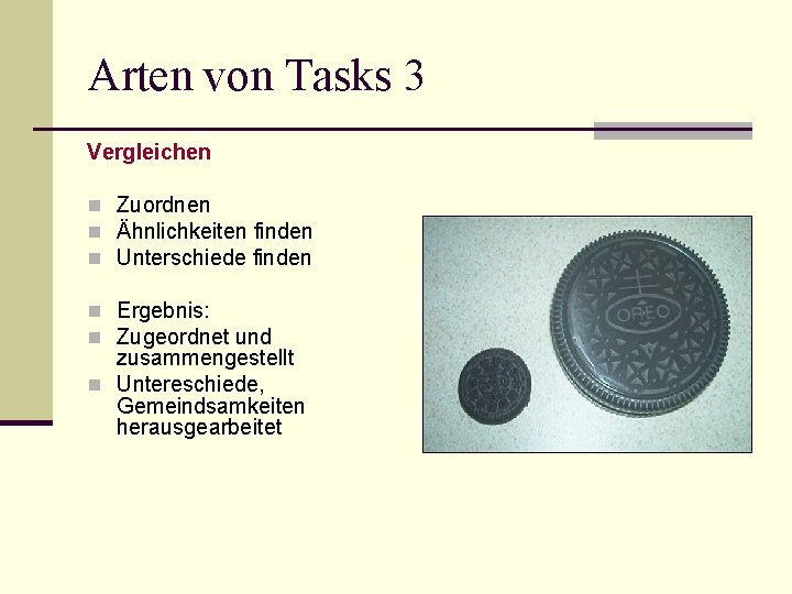 Arten von Tasks 3 Vergleichen n Zuordnen n Ähnlichkeiten finden n Unterschiede finden n