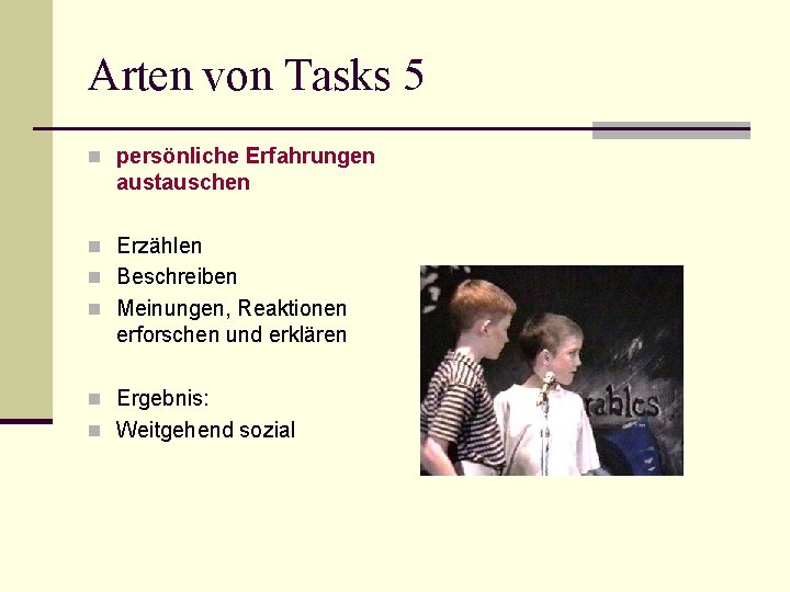 Arten von Tasks 5 n persönliche Erfahrungen austauschen n Erzählen n Beschreiben n Meinungen,