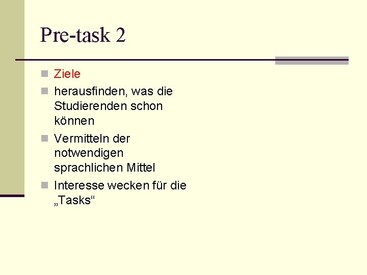 Pre-task 2 n Ziele n herausfinden, was die Studierenden schon können n Vermitteln der