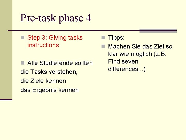 Pre-task phase 4 n Step 3: Giving tasks instructions n Alle Studierende sollten die