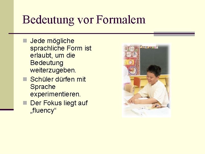 Bedeutung vor Formalem n Jede mögliche sprachliche Form ist erlaubt, um die Bedeutung weiterzugeben.