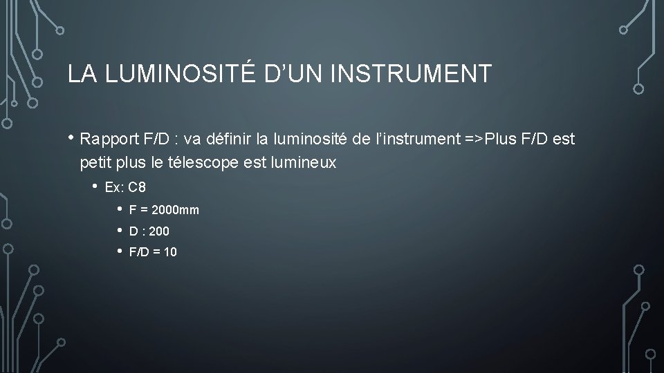 LA LUMINOSITÉ D’UN INSTRUMENT • Rapport F/D : va définir la luminosité de l’instrument