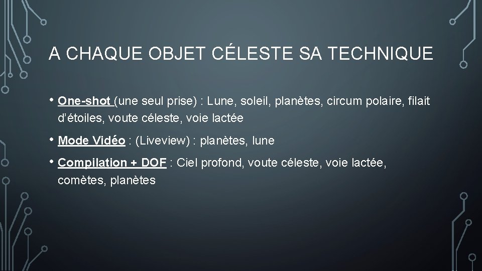 A CHAQUE OBJET CÉLESTE SA TECHNIQUE • One-shot (une seul prise) : Lune, soleil,