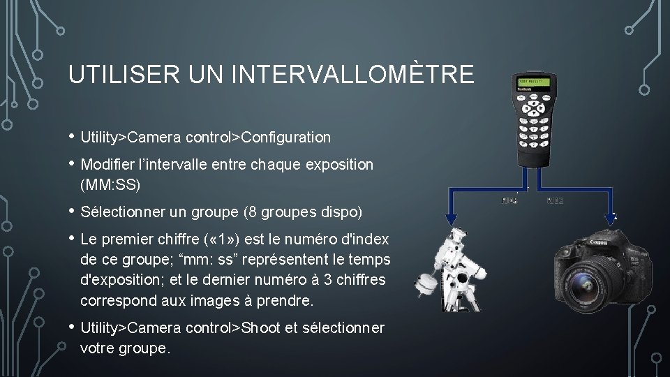 UTILISER UN INTERVALLOMÈTRE • Utility>Camera control>Configuration • Modifier l’intervalle entre chaque exposition (MM: SS)