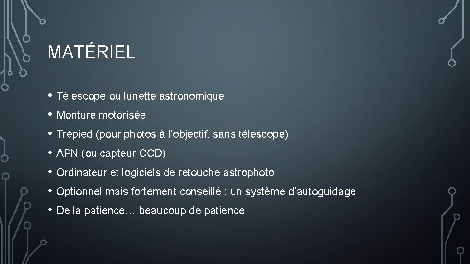 MATÉRIEL • Télescope ou lunette astronomique • Monture motorisée • Trépied (pour photos à