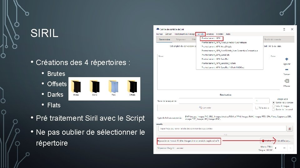 SIRIL • Créations des 4 répertoires : • • Brutes Offsets Darks Flats •