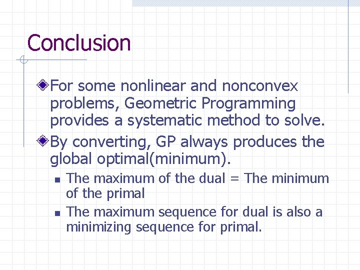 Conclusion For some nonlinear and nonconvex problems, Geometric Programming provides a systematic method to