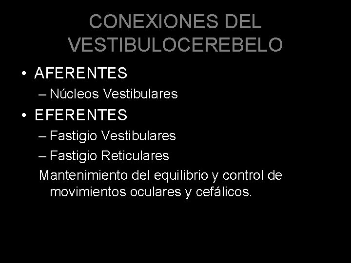 CONEXIONES DEL VESTIBULOCEREBELO • AFERENTES – Núcleos Vestibulares • EFERENTES – Fastigio Vestibulares –