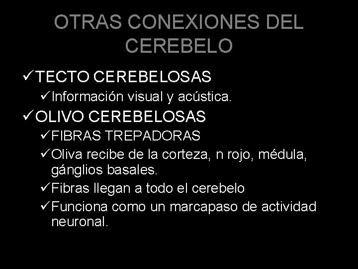 OTRAS CONEXIONES DEL CEREBELO ü TECTO CEREBELOSAS üInformación visual y acústica. ü OLIVO CEREBELOSAS