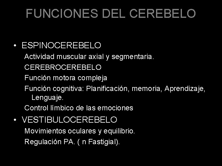 FUNCIONES DEL CEREBELO • ESPINOCEREBELO Actividad muscular axial y segmentaria. CEREBROCEREBELO Función motora compleja