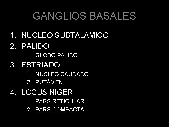 GANGLIOS BASALES 1. NUCLEO SUBTALAMICO 2. PALIDO 1. GLOBO PALIDO 3. ESTRIADO 1. NÚCLEO