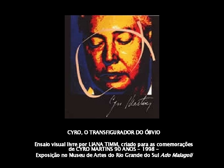 CYRO, O TRANSFIGURADOR DO ÓBVIO Ensaio visual livre por LIANA TIMM, criado para as