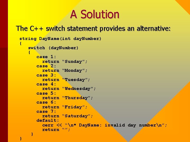 A Solution The C++ switch statement provides an alternative: string Day. Name(int day. Number) A Solution The C++ switch statement provides an alternative: string Day. Name(int day. Number)