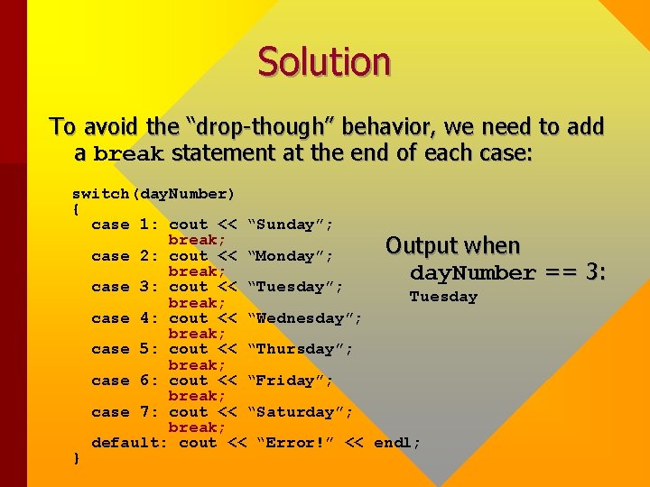 Solution To avoid the “drop-though” behavior, we need to add a break statement at Solution To avoid the “drop-though” behavior, we need to add a break statement at
