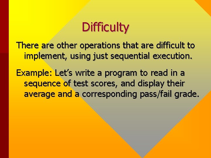 Difficulty There are other operations that are difficult to implement, using just sequential execution. Difficulty There are other operations that are difficult to implement, using just sequential execution.