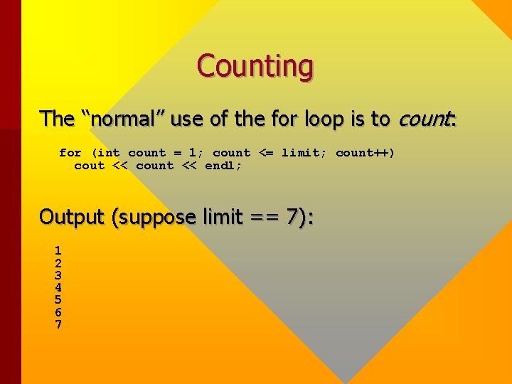 Counting The “normal” use of the for loop is to count: for (int count Counting The “normal” use of the for loop is to count: for (int count