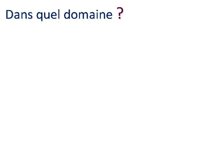 Dans quel domaine ? 