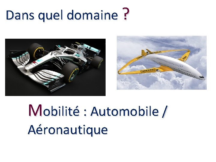 Dans quel domaine ? Mobilité : Automobile / Aéronautique 