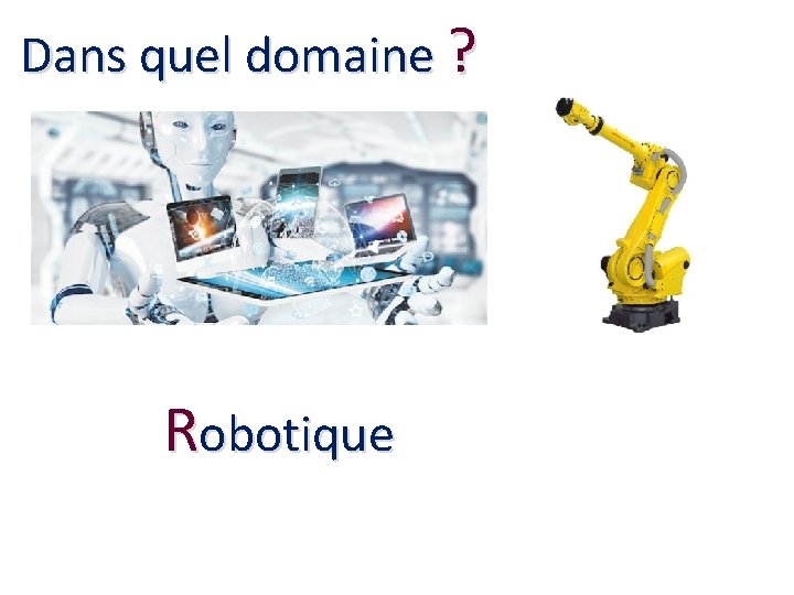 Dans quel domaine ? Robotique 