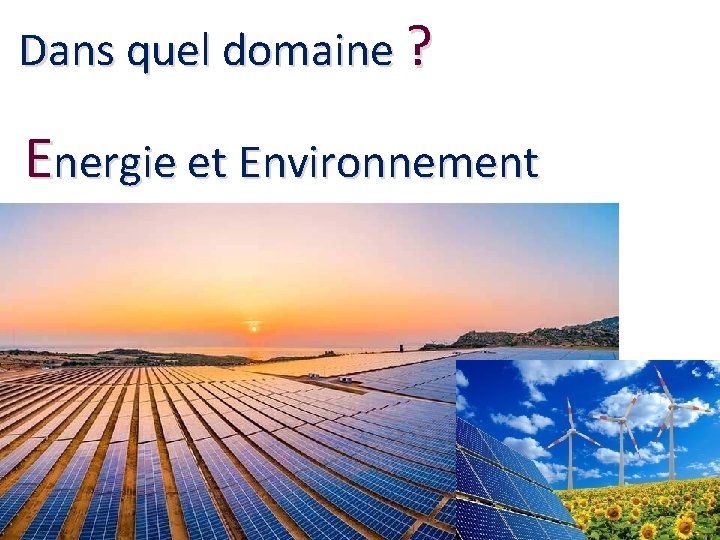 Dans quel domaine ? Energie et Environnement 