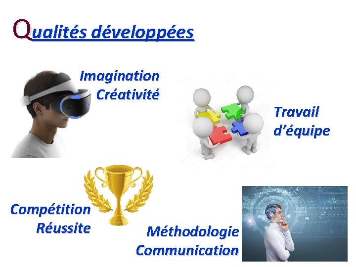 Qualités développées Imagination Créativité Compétition Réussite Méthodologie Communication Travail d’équipe 