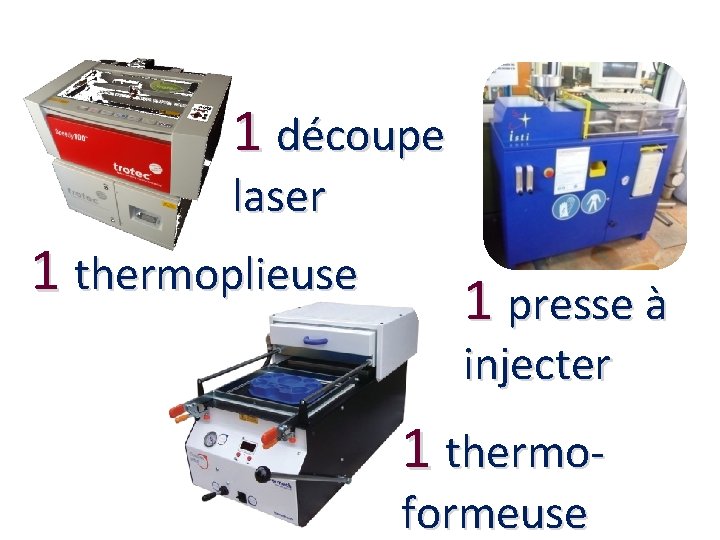 1 découpe laser 1 thermoplieuse 1 presse à injecter 1 thermoformeuse 