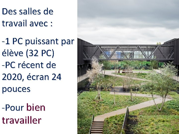 Des salles de travail avec : -1 PC puissant par élève (32 PC) -PC