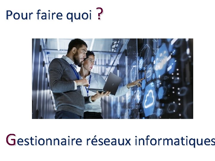 Pour faire quoi ? Gestionnaire réseaux informatiques 