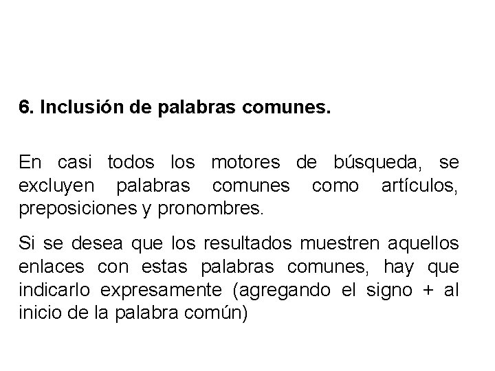 6. Inclusión de palabras comunes. En casi todos los motores de búsqueda, se excluyen