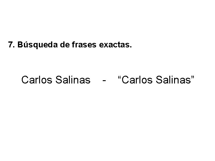 7. Búsqueda de frases exactas. Carlos Salinas - “Carlos Salinas” 