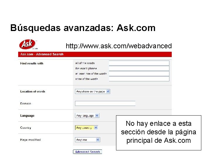 Búsquedas avanzadas: Ask. com http: //www. ask. com/webadvanced No hay enlace a esta sección