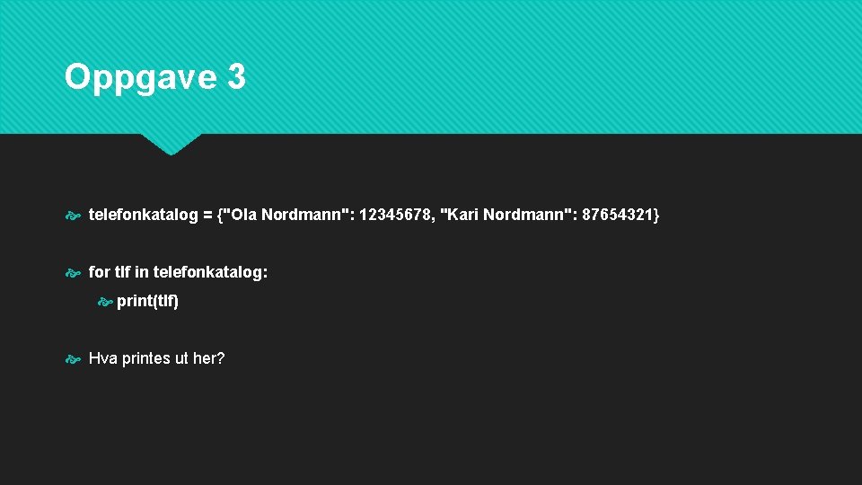 Oppgave 3 telefonkatalog = {"Ola Nordmann": 12345678, "Kari Nordmann": 87654321} for tlf in telefonkatalog: