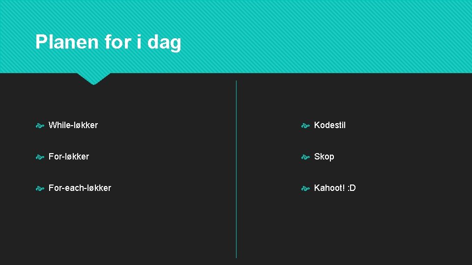 Planen for i dag While-løkker Kodestil For-løkker Skop For-each-løkker Kahoot! : D 