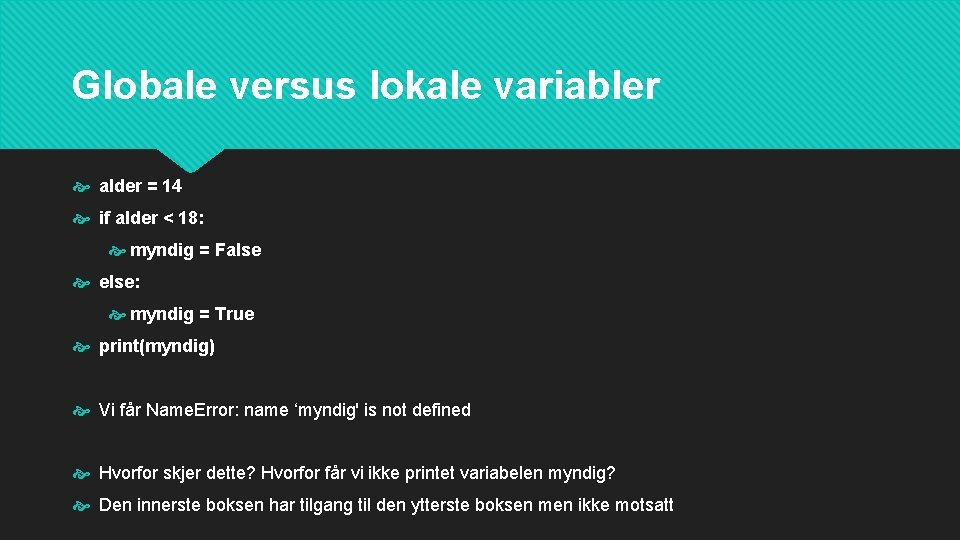 Globale versus lokale variabler alder = 14 if alder < 18: myndig = False