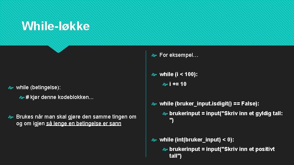 While-løkke For eksempel… while (i < 100): while (betingelse): i += 10 # kjør