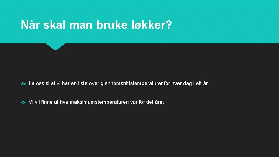 Når skal man bruke løkker? La oss si at vi har en liste over