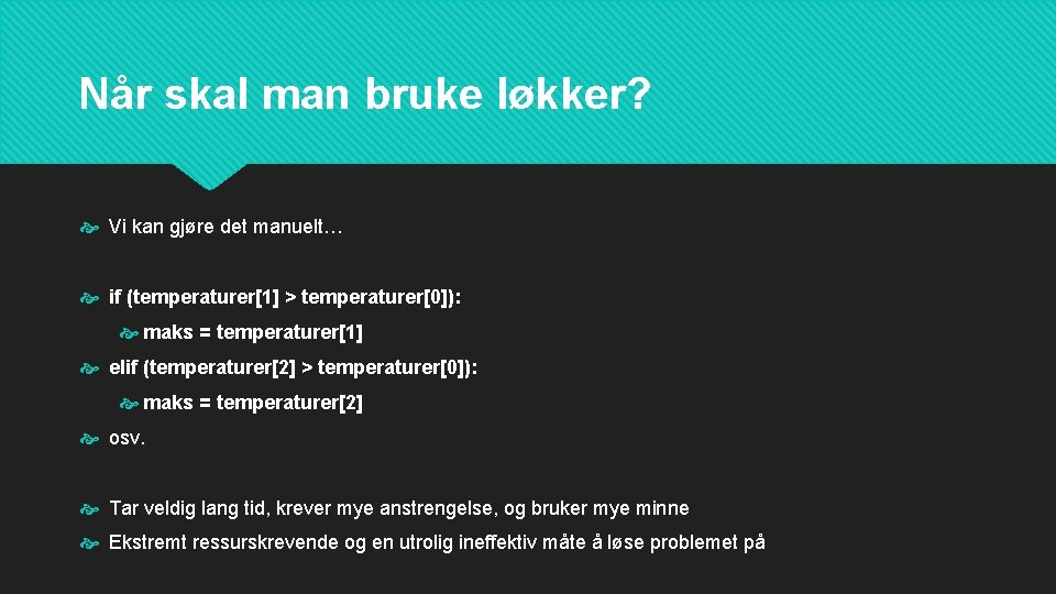 Når skal man bruke løkker? Vi kan gjøre det manuelt… if (temperaturer[1] > temperaturer[0]):