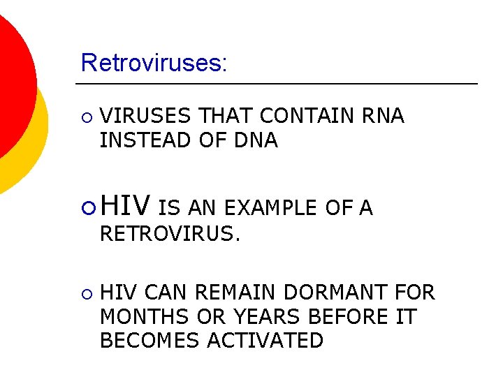 Retroviruses: ¡ VIRUSES THAT CONTAIN RNA INSTEAD OF DNA ¡ HIV IS AN EXAMPLE