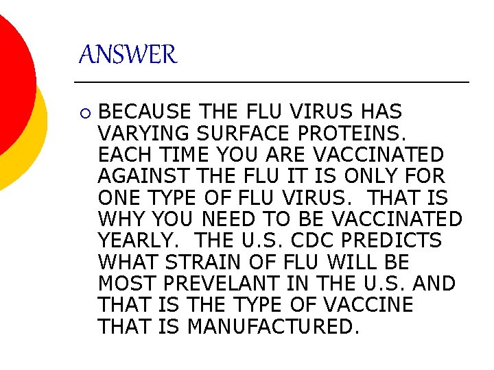 ANSWER ¡ BECAUSE THE FLU VIRUS HAS VARYING SURFACE PROTEINS. EACH TIME YOU ARE