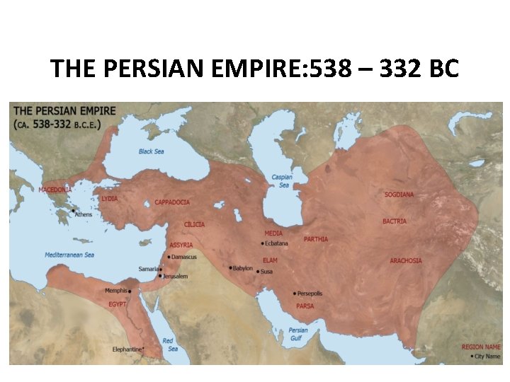 THE PERSIAN EMPIRE: 538 – 332 BC 