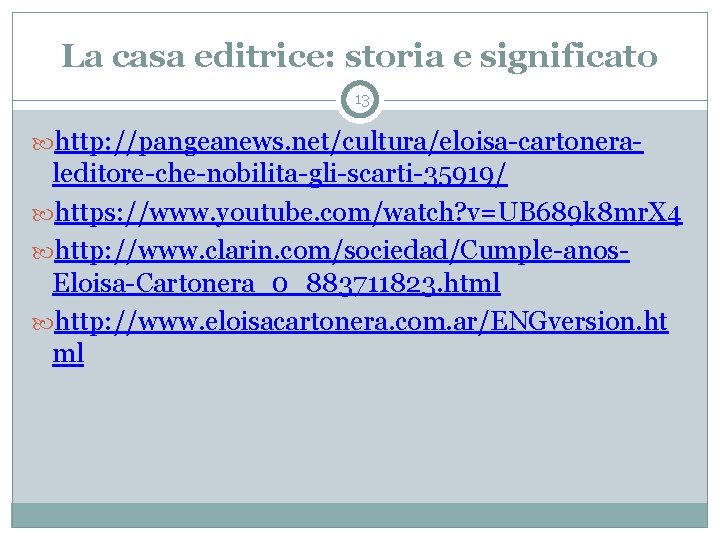 La casa editrice: storia e significato 13 http: //pangeanews. net/cultura/eloisa-cartonera- leditore-che-nobilita-gli-scarti-35919/ https: //www. youtube.