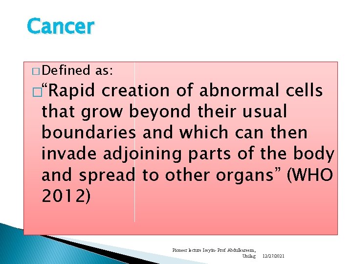 Cancer � Defined as: �“Rapid creation of abnormal cells that grow beyond their usual