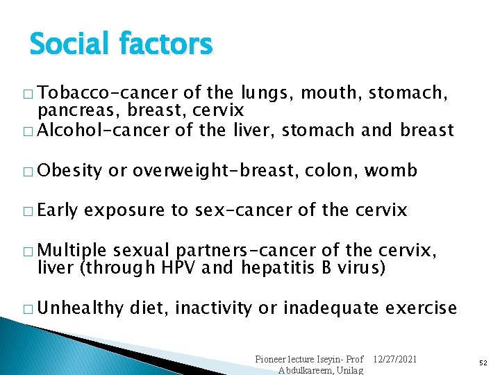 Social factors � Tobacco-cancer of the lungs, mouth, stomach, pancreas, breast, cervix � Alcohol-cancer