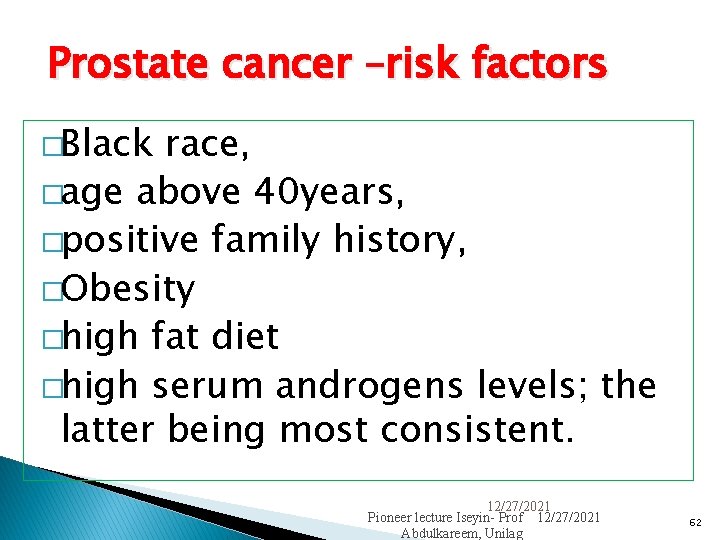 Prostate cancer –risk factors 62 �Black race, �age above 40 years, �positive family history,